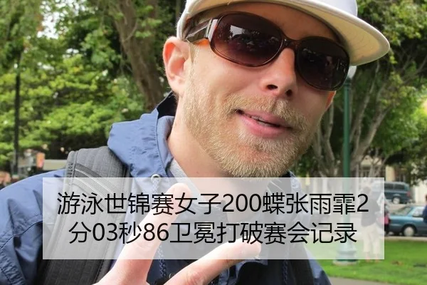 游泳世锦赛女子200蝶张雨霏2分03秒86卫冕打破赛会记录